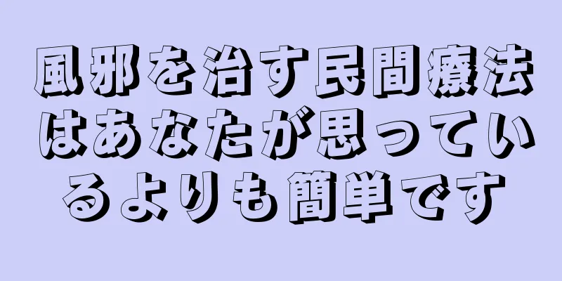 風邪を治す民間療法はあなたが思っているよりも簡単です