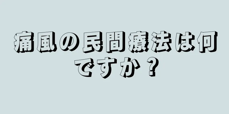 痛風の民間療法は何ですか？