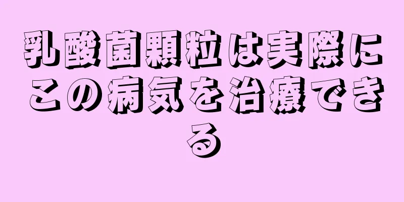 乳酸菌顆粒は実際にこの病気を治療できる