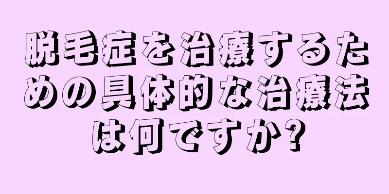 脱毛症を治療するための具体的な治療法は何ですか?