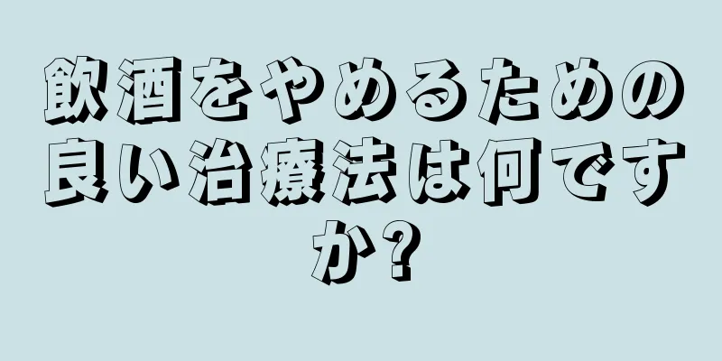 飲酒をやめるための良い治療法は何ですか?