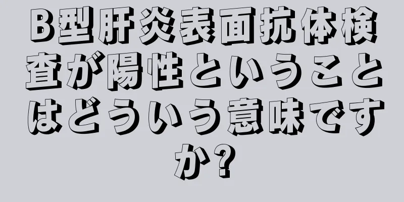 B型肝炎表面抗体検査が陽性ということはどういう意味ですか?