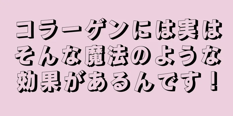 コラーゲンには実はそんな魔法のような効果があるんです！