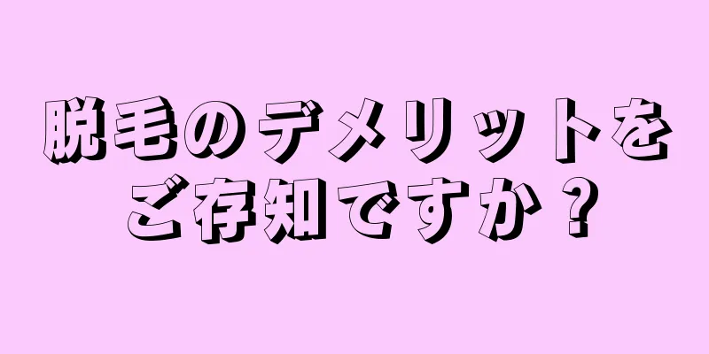 脱毛のデメリットをご存知ですか？