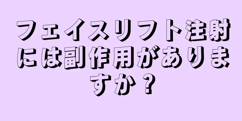 フェイスリフト注射には副作用がありますか？