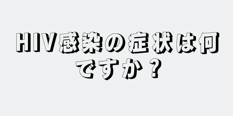 HIV感染の症状は何ですか？