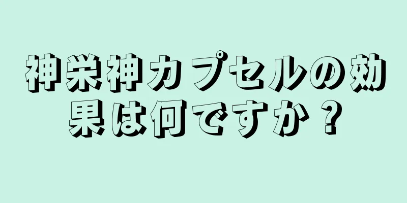 神栄神カプセルの効果は何ですか？