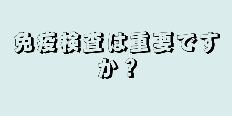 免疫検査は重要ですか？