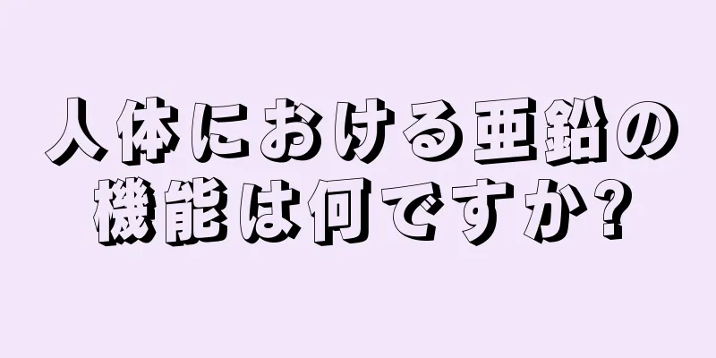 人体における亜鉛の機能は何ですか?