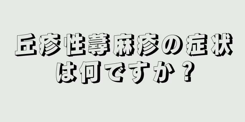 丘疹性蕁麻疹の症状は何ですか？