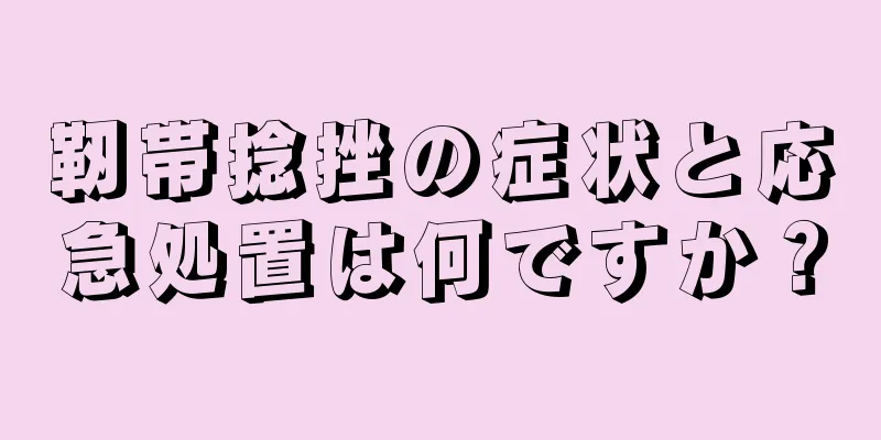 靭帯捻挫の症状と応急処置は何ですか？