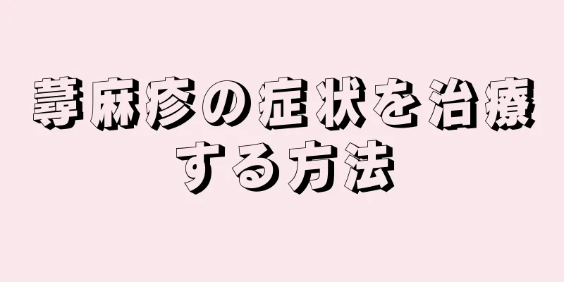 蕁麻疹の症状を治療する方法