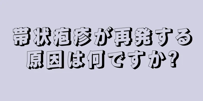 帯状疱疹が再発する原因は何ですか?