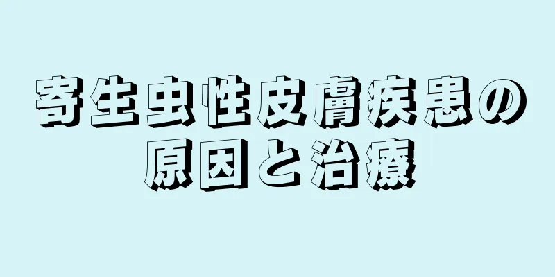 寄生虫性皮膚疾患の原因と治療