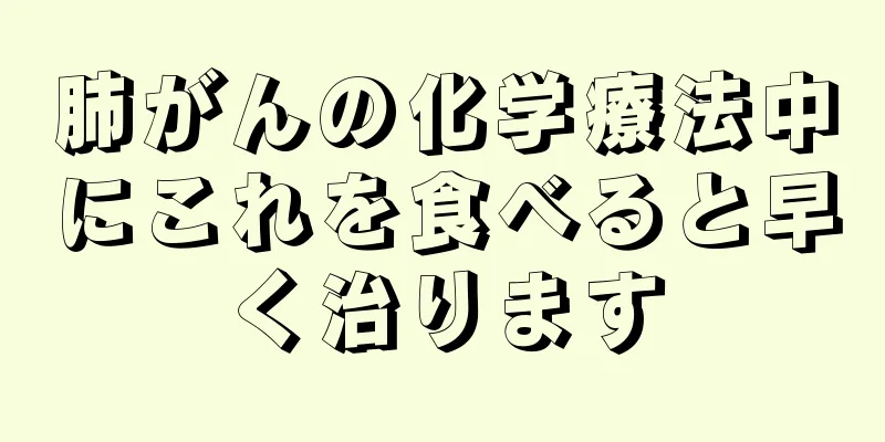 肺がんの化学療法中にこれを食べると早く治ります