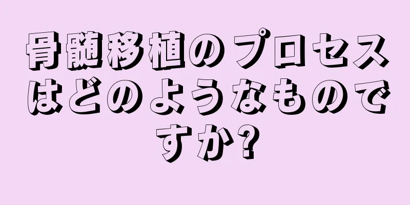 骨髄移植のプロセスはどのようなものですか?