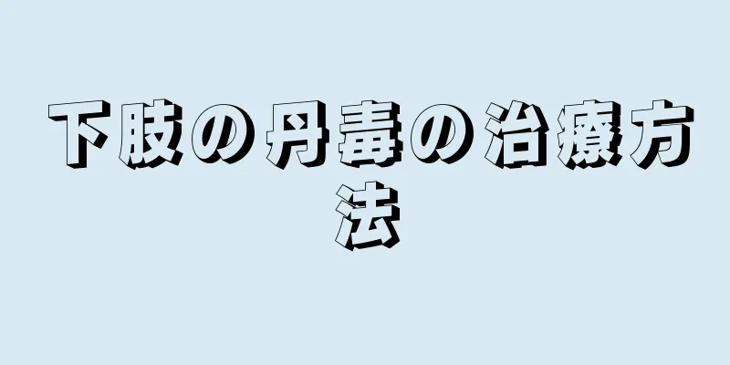 下肢の丹毒の治療方法