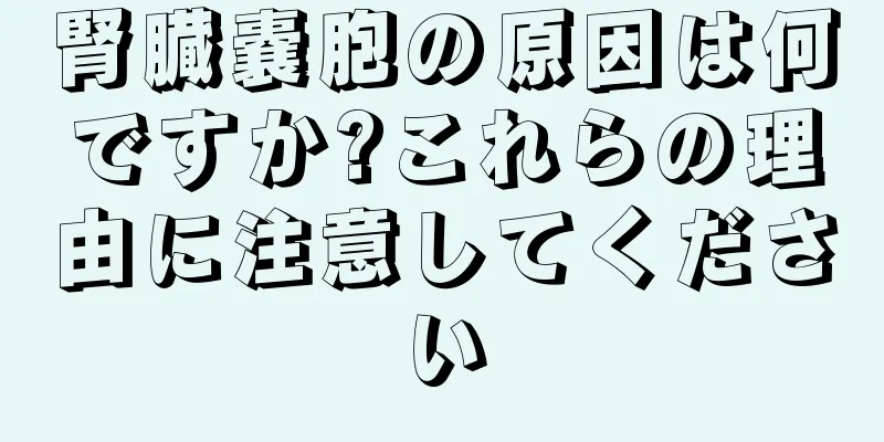 腎臓嚢胞の原因は何ですか?これらの理由に注意してください