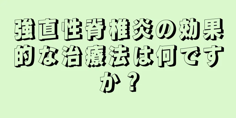 強直性脊椎炎の効果的な治療法は何ですか？