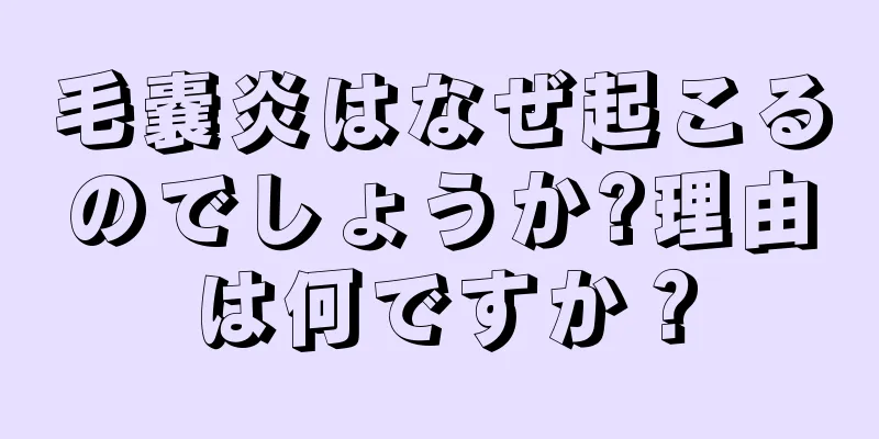 毛嚢炎はなぜ起こるのでしょうか?理由は何ですか？