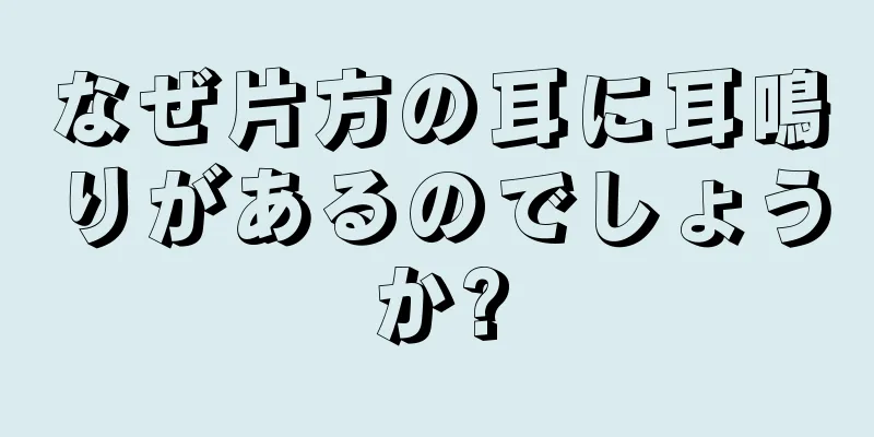 なぜ片方の耳に耳鳴りがあるのでしょうか?