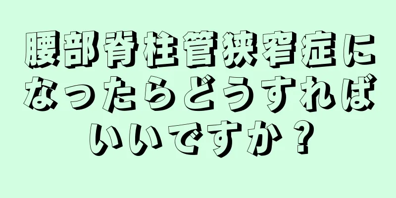 腰部脊柱管狭窄症になったらどうすればいいですか？