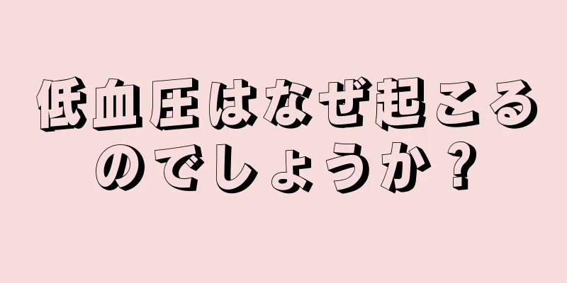 低血圧はなぜ起こるのでしょうか？