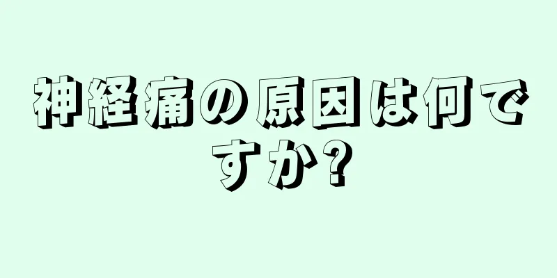 神経痛の原因は何ですか?