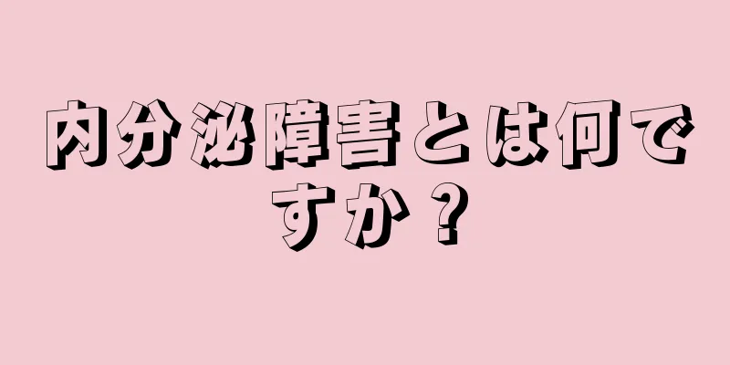 内分泌障害とは何ですか？