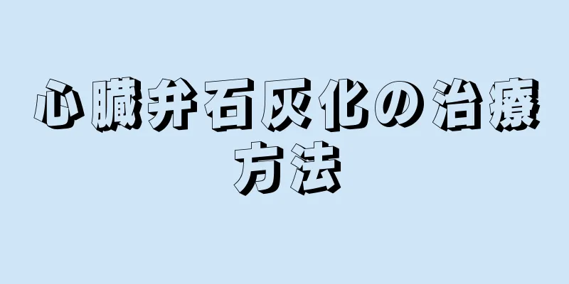 心臓弁石灰化の治療方法