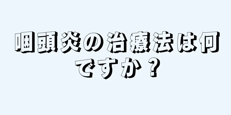 咽頭炎の治療法は何ですか？