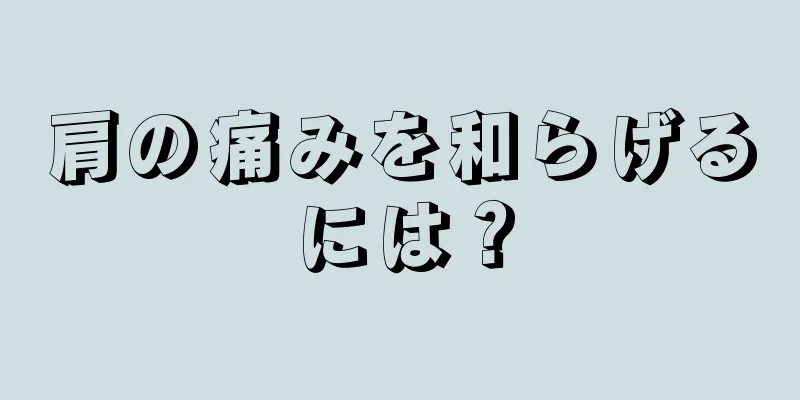 肩の痛みを和らげるには？