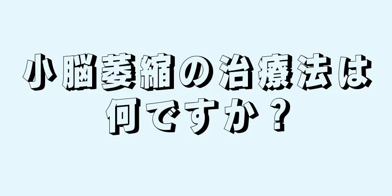 小脳萎縮の治療法は何ですか？