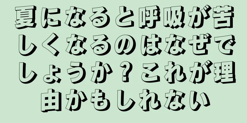 夏になると呼吸が苦しくなるのはなぜでしょうか？これが理由かもしれない