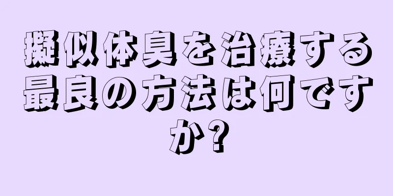 擬似体臭を治療する最良の方法は何ですか?