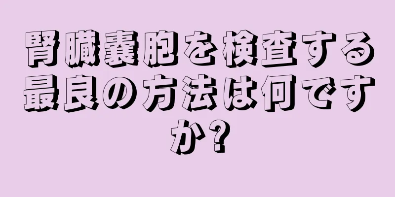 腎臓嚢胞を検査する最良の方法は何ですか?