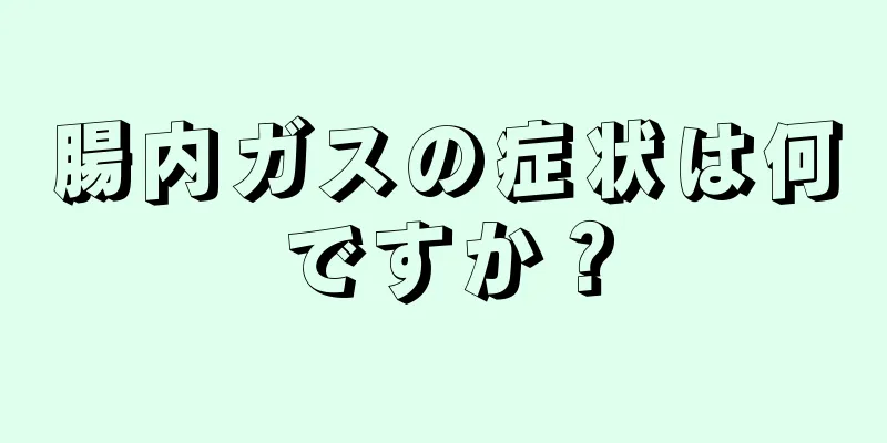 腸内ガスの症状は何ですか？