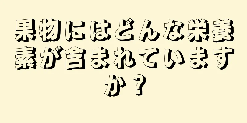 果物にはどんな栄養素が含まれていますか？