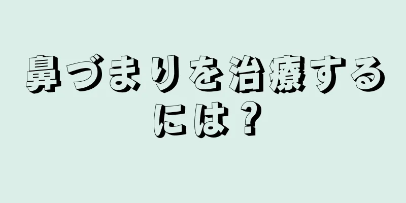 鼻づまりを治療するには？