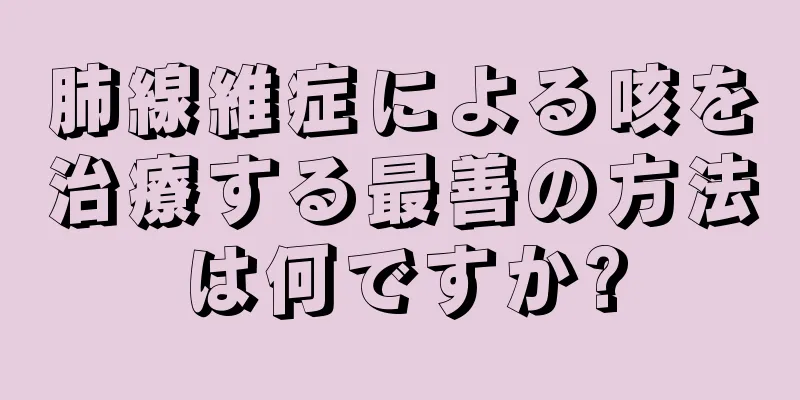 肺線維症による咳を治療する最善の方法は何ですか?