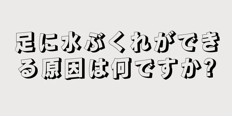 足に水ぶくれができる原因は何ですか?