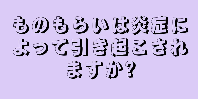 ものもらいは炎症によって引き起こされますか?