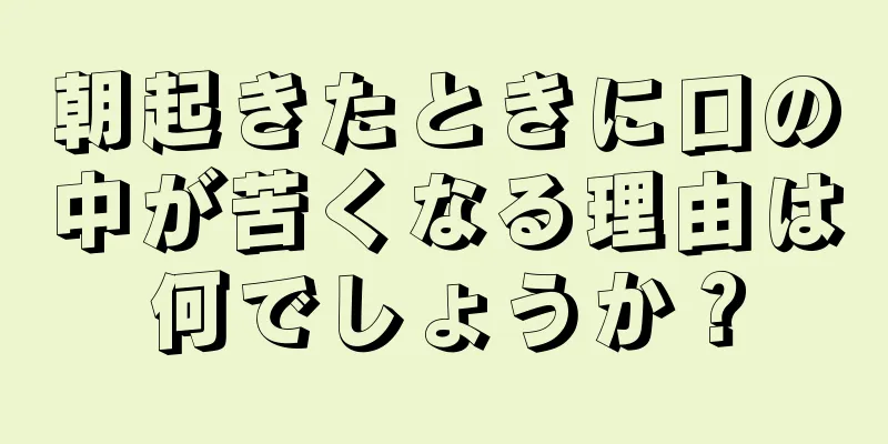 朝起きたときに口の中が苦くなる理由は何でしょうか？