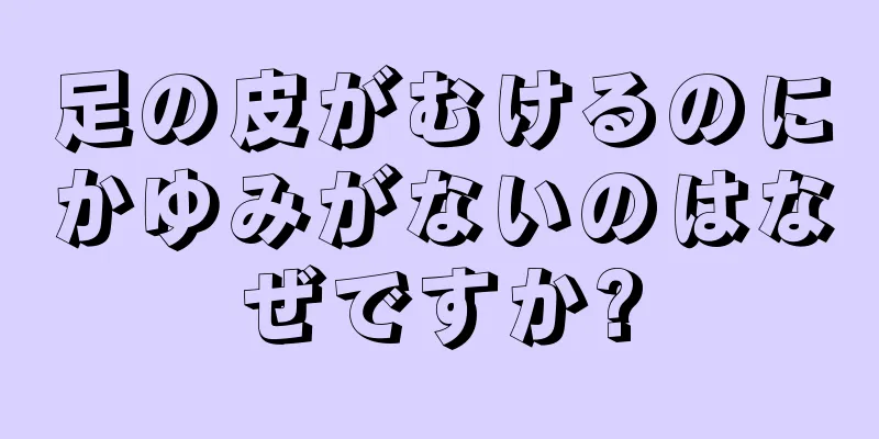 足の皮がむけるのにかゆみがないのはなぜですか?