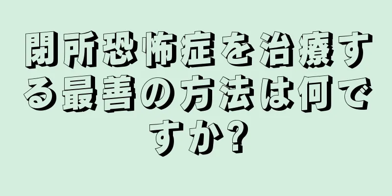 閉所恐怖症を治療する最善の方法は何ですか?