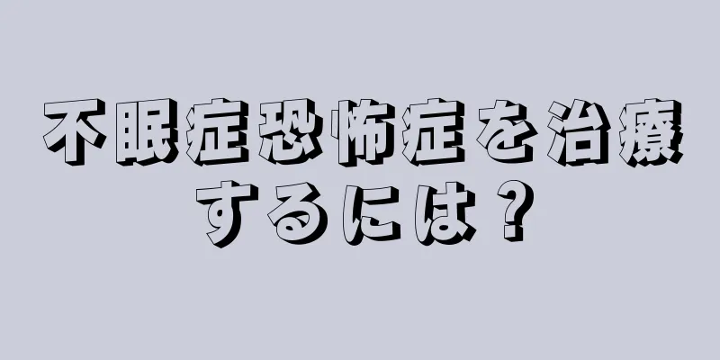 不眠症恐怖症を治療するには？