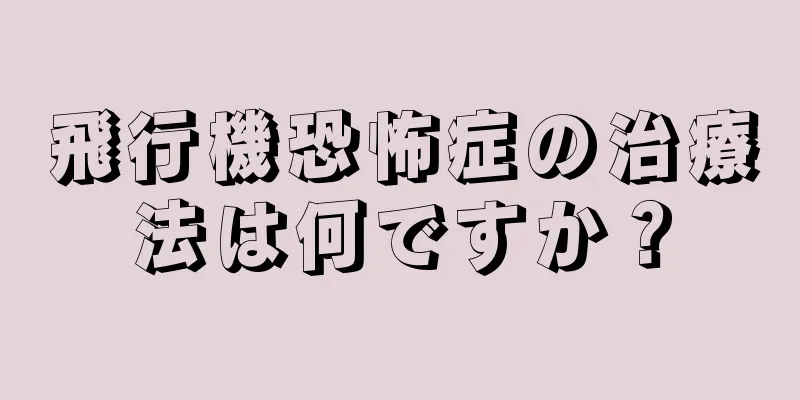 飛行機恐怖症の治療法は何ですか？