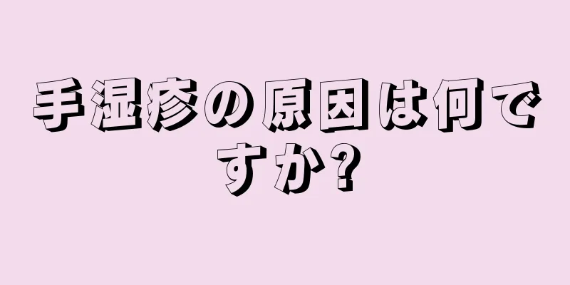 手湿疹の原因は何ですか?