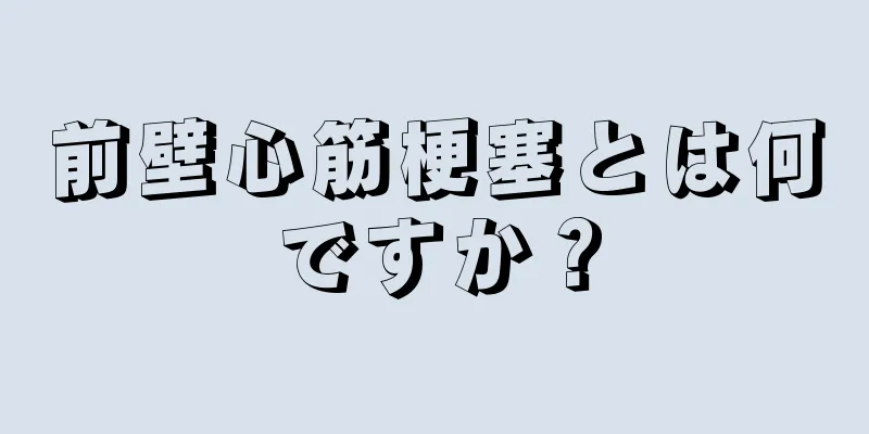 前壁心筋梗塞とは何ですか？