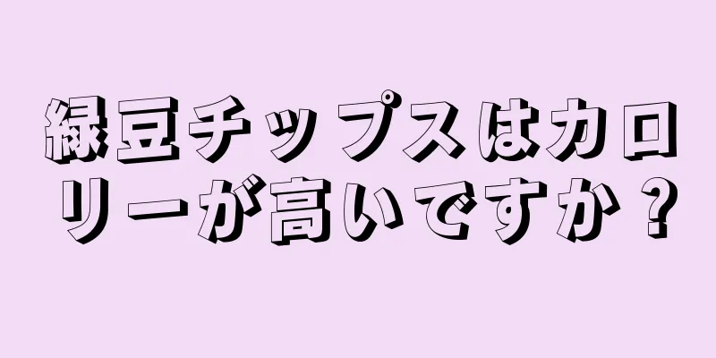 緑豆チップスはカロリーが高いですか？